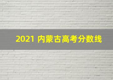 2021 内蒙古高考分数线